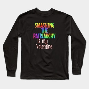 Smashing the Patriarchy is my Valentine Long Sleeve T-Shirt